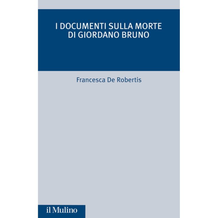 Presentazione del volume "I documenti sulla morte di Giordano Bruno" di Francesca De Robertis (Mulino edizioni, 2021)
