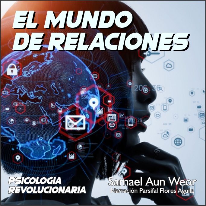 EL MUNDO DE RELACIONES - Psicologia Revolucionaria - Samael Aun Weor - Audiolibro Capítulo 23