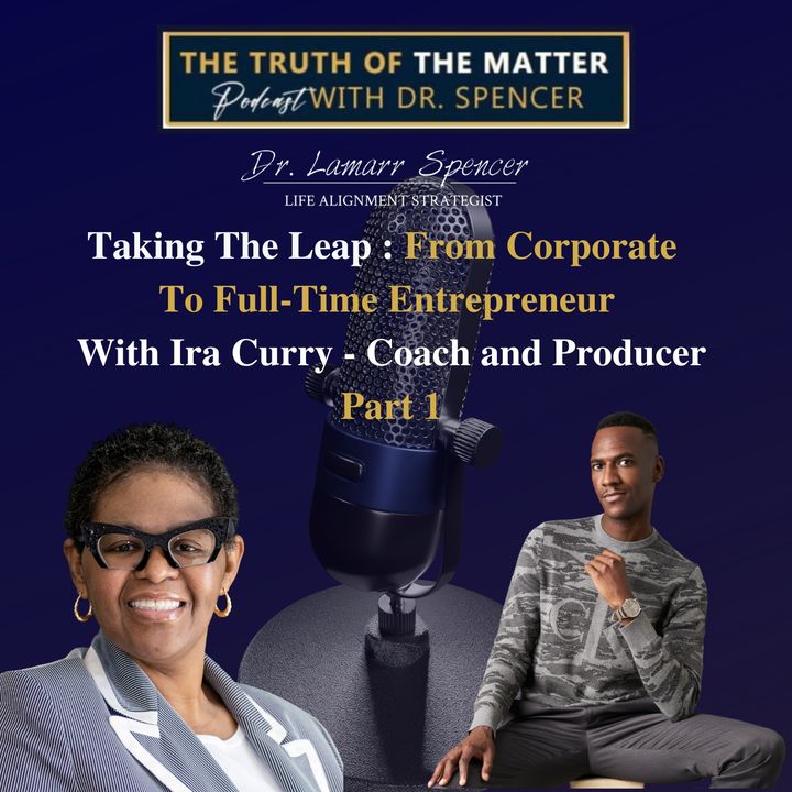 Taking The Leap: From Corporate To Full-Time Entrepreneur With Ira Curry . Part 1 Episode #25