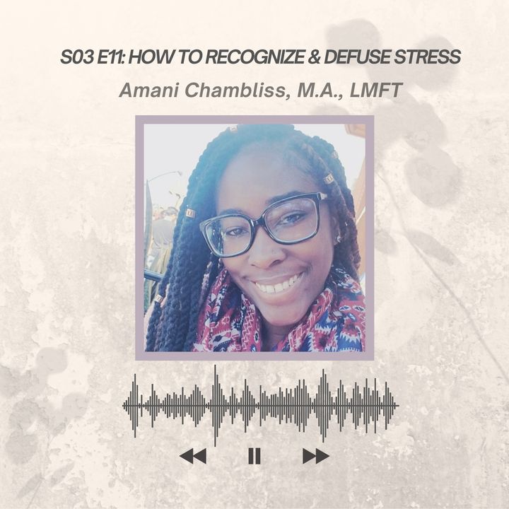 S03 E11: How to Recognize & Defuse Stress, Interview with Amani Chambliss, M.A., LMFT