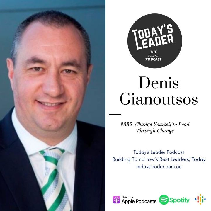 #332 Denis Gianoutsos Change Yourself to Lead Through Change