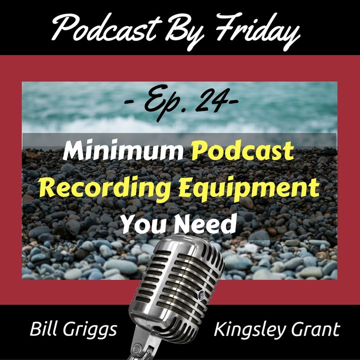 PBF24 Minimum Recording Equipment You Need For Your Podcast with Bill Griggs and Kingsley Grant