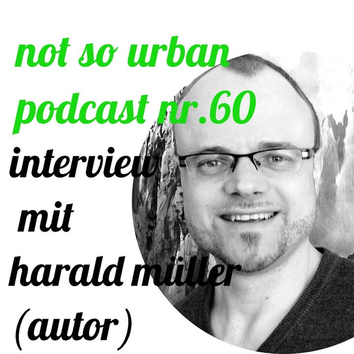 not so urban podcast nr.60: Harald Müller (Autor)