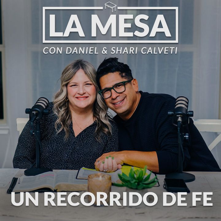 Un Recorrido de Fe - La Mesa Episidio 07 - Podcast con Daniel y Shari Calveti