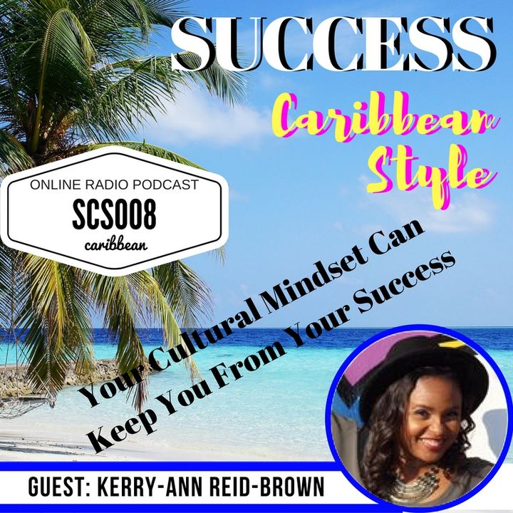 SCS008 This Caribbean Cultural Mindset Can Keep You From Success with KerryAnn Reid-Brown