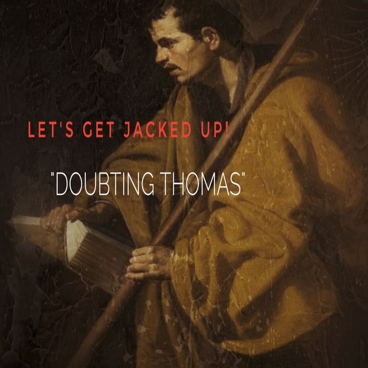 LET'S GET JACKED UP! "Doubting Thomas"