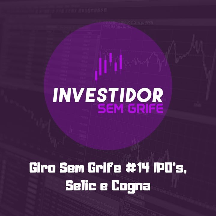 Giro Sem Grife #14 IPO's, Selic e Cogna
