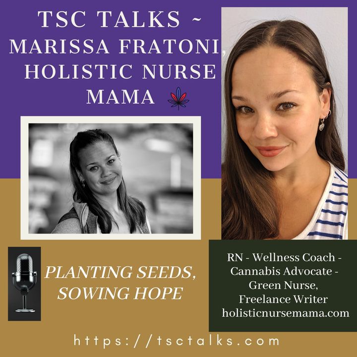 TSC Talks! Planting the Seeds, Sowing Hope with Marissa Fratoni, RN-BSN, Holistic RN, Cannabis Advocate , Green Nurse, Freelance Writer