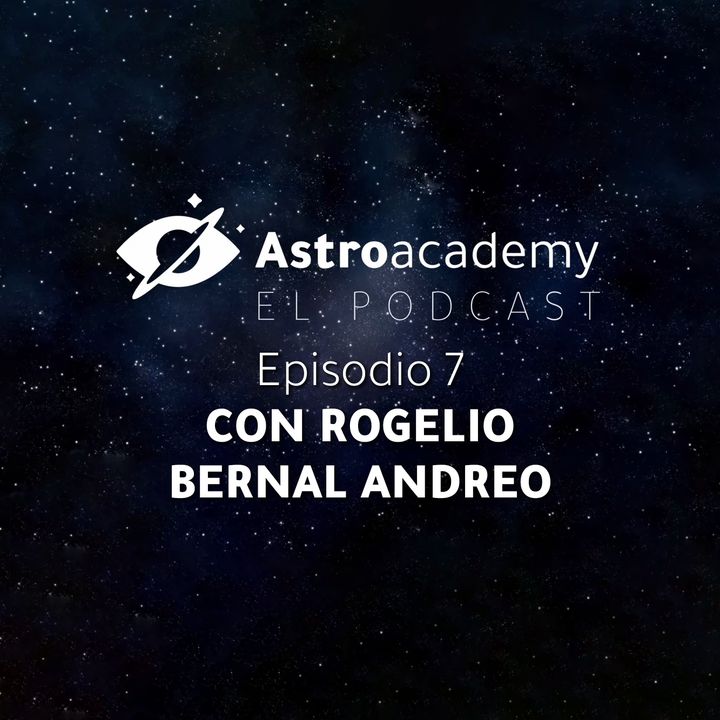Astroacademy El podcast |Ep. 7| Con Rogelio Bernal Andreo