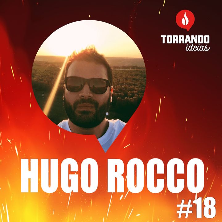 Hugo Rocco - Ep.18  | Torrando Ideias