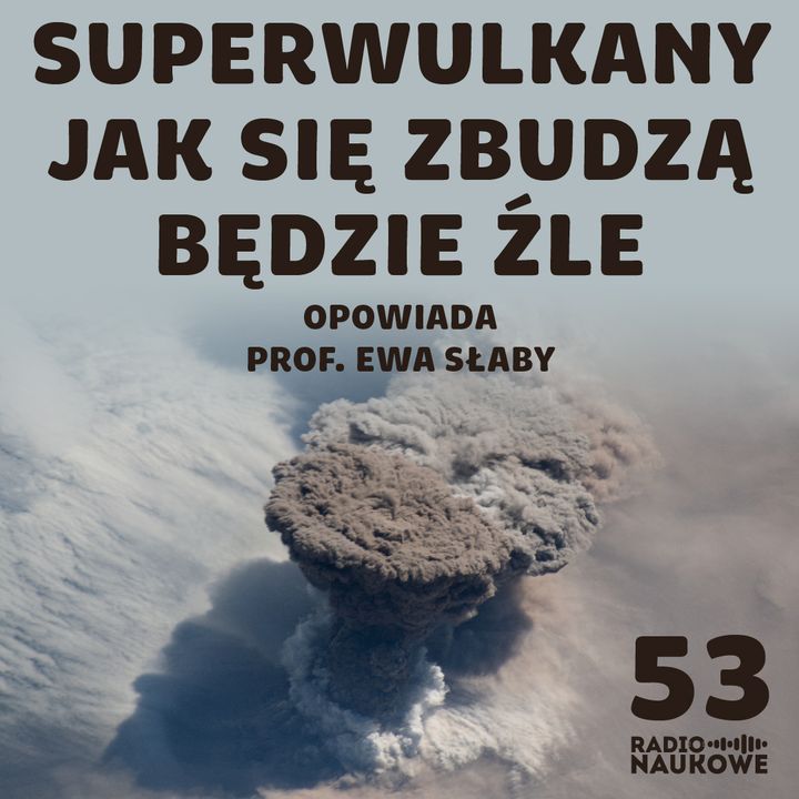 #53 Superwulkany – przepotężne i nieprzewidywalne. Skutki erupcji odczułaby cała planeta | prof. Ewa Słaby