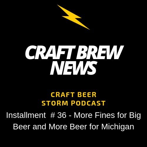 Craft Brew News # 36-  More Fines for Big Beer and More Beer for Michigan