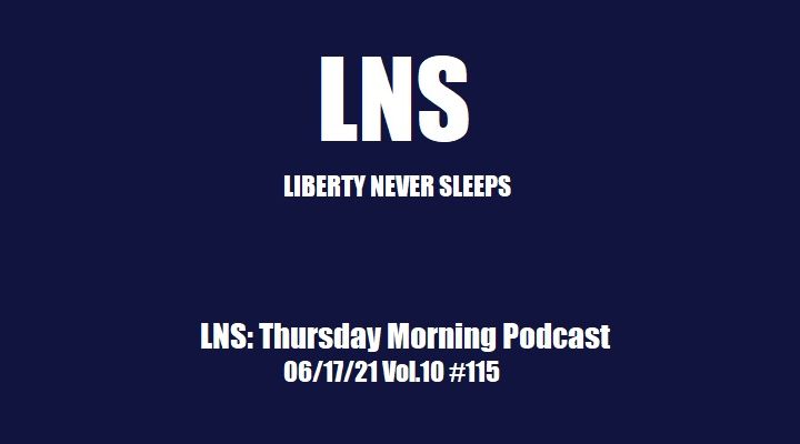 LNS: Thursday Morning Podcast 06/17/21 Vol.10 #115