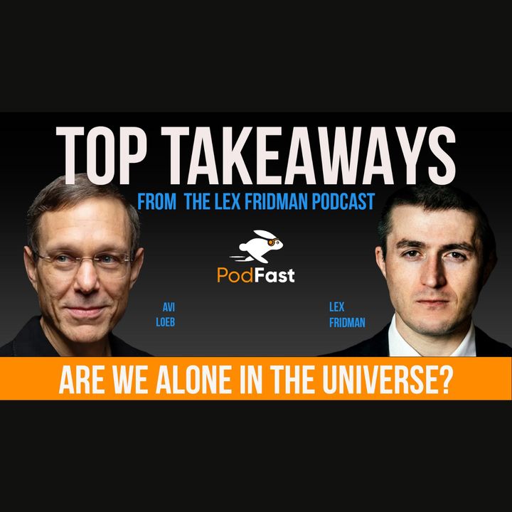 Are We Alone In The Universe? | Avi Loeb | Lex Fridman Podcast Summary