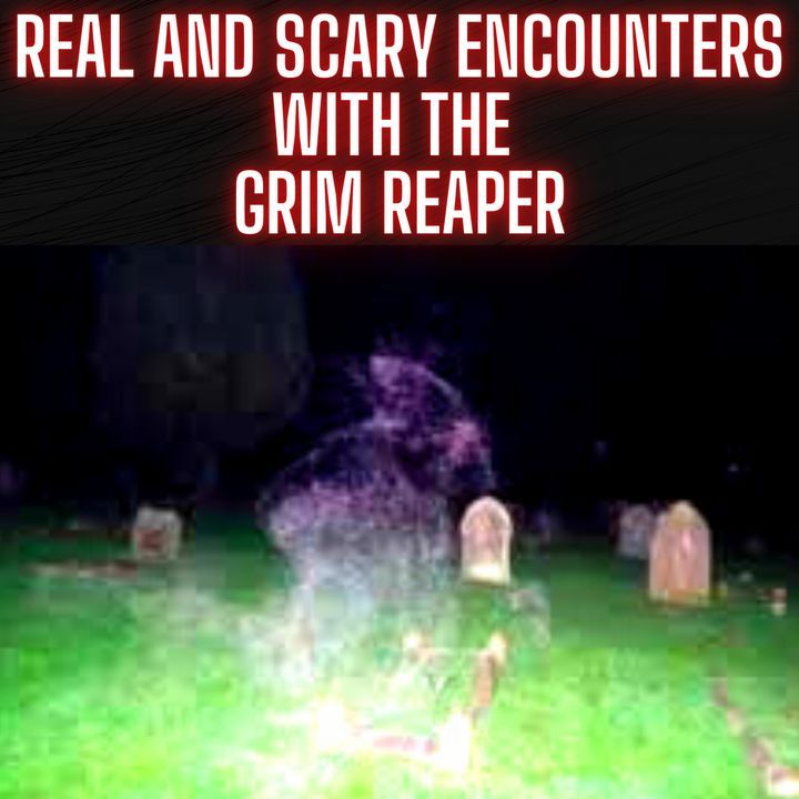 Real and Scary Encounters with the Grim Reaper