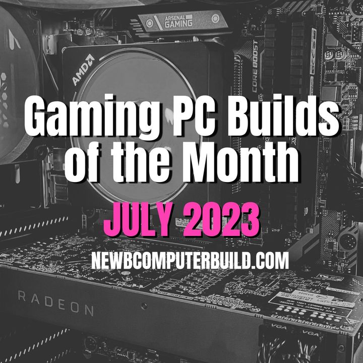Gaming PC Builds of the Month (Best for July 2023)