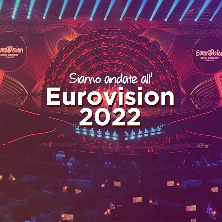 Siamo andate all'Eurovision 2022
