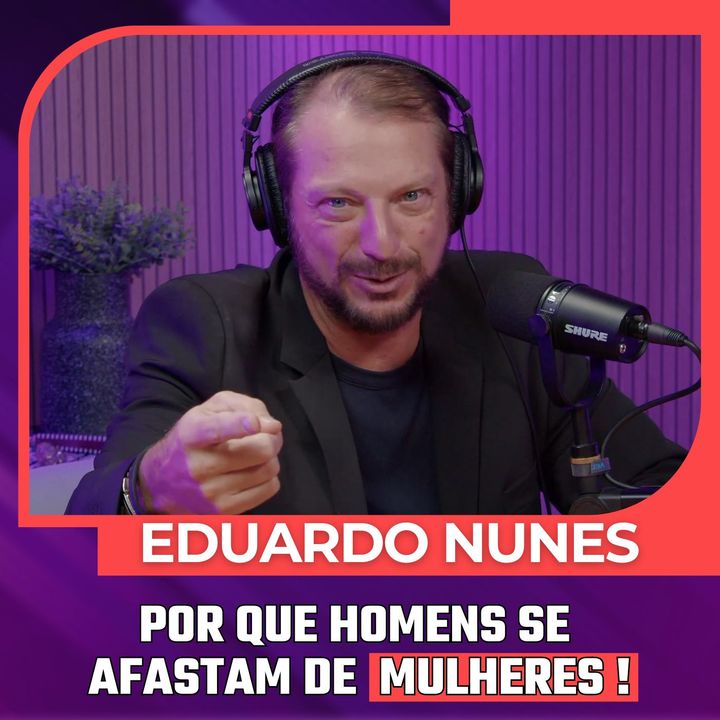 Mulheres Pod 66 | Eduardo Nunes - POR QUE HOMENS SE AFASTAM DE MULHERES!