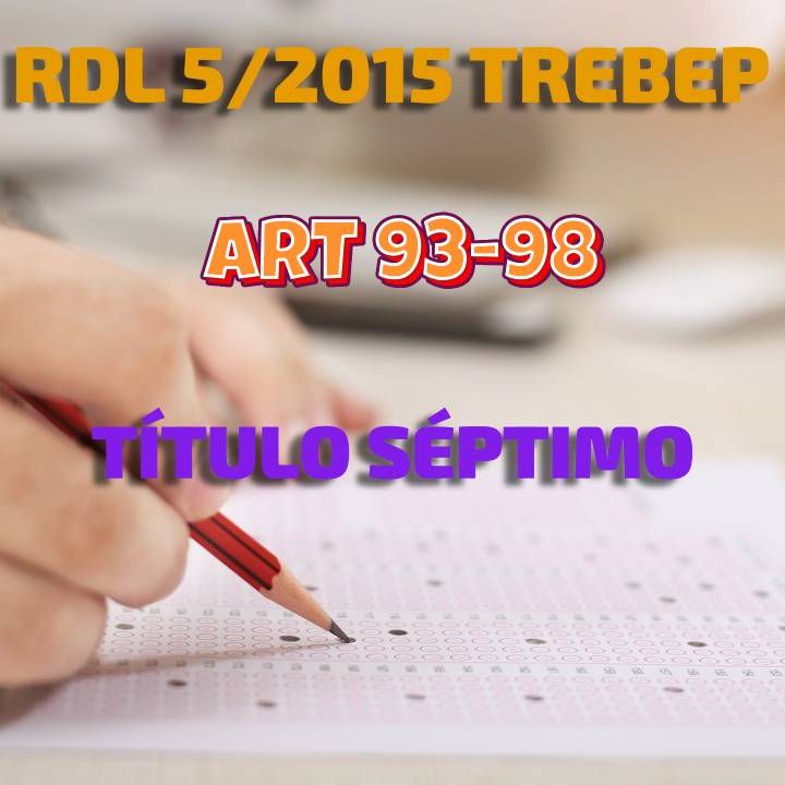 Art 93-98 del Título VII: RDL 5/2015 por el que se aprueba el TREBEP