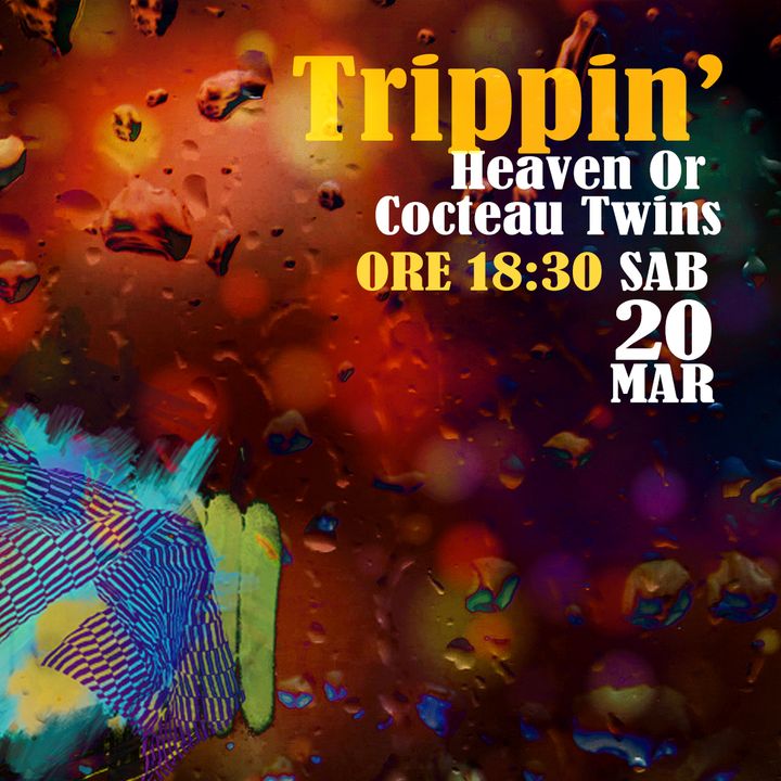 Trippin' #25 – Heaven Or Cocteau Twins - 20/03/2021