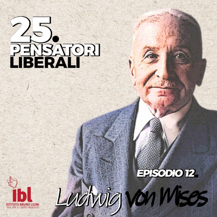 #12: Ludwig von Mises, con Lorenzo Infantino - 25 Pensatori Liberali