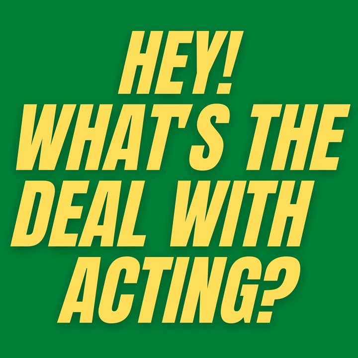S1 E7 - What's the Deal with Acting?