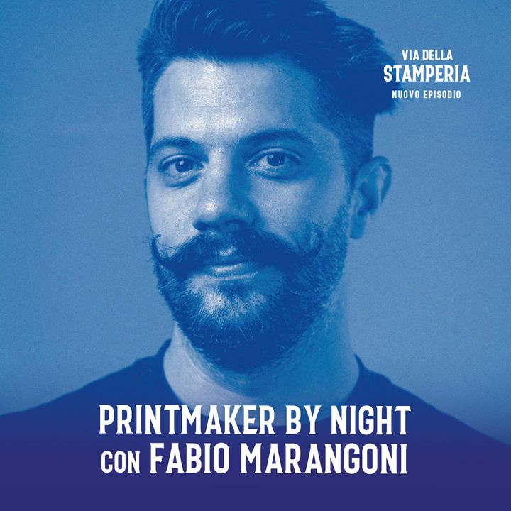 Ep. 11 | Printmaker by Night con Fabio Marangoni