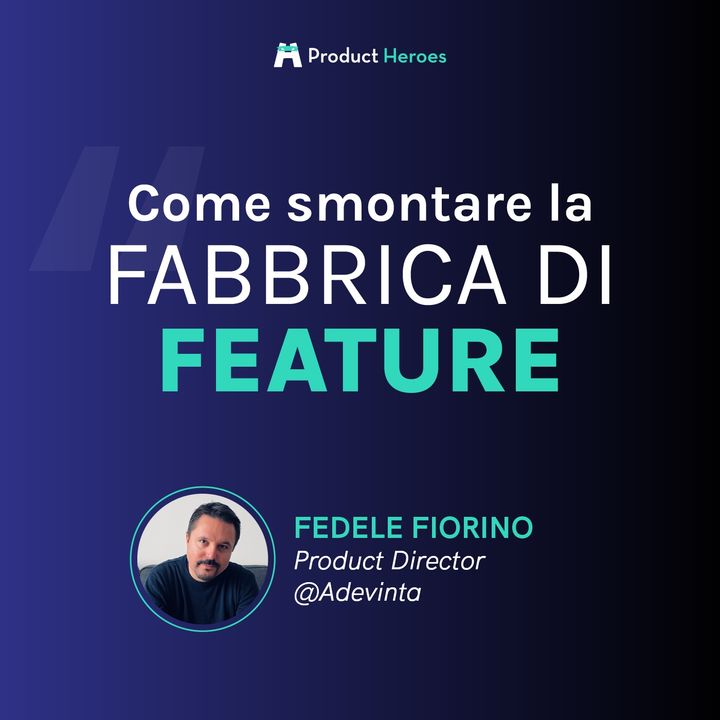Come smontare la Fabbrica di Feature - Con Fedele Fiorino Product Director @Adevinta