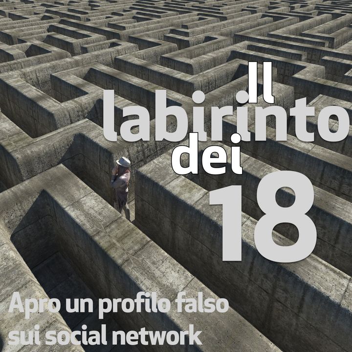 Il labirinto dei 18, puntata 4. Apro un profilo falso sui social network