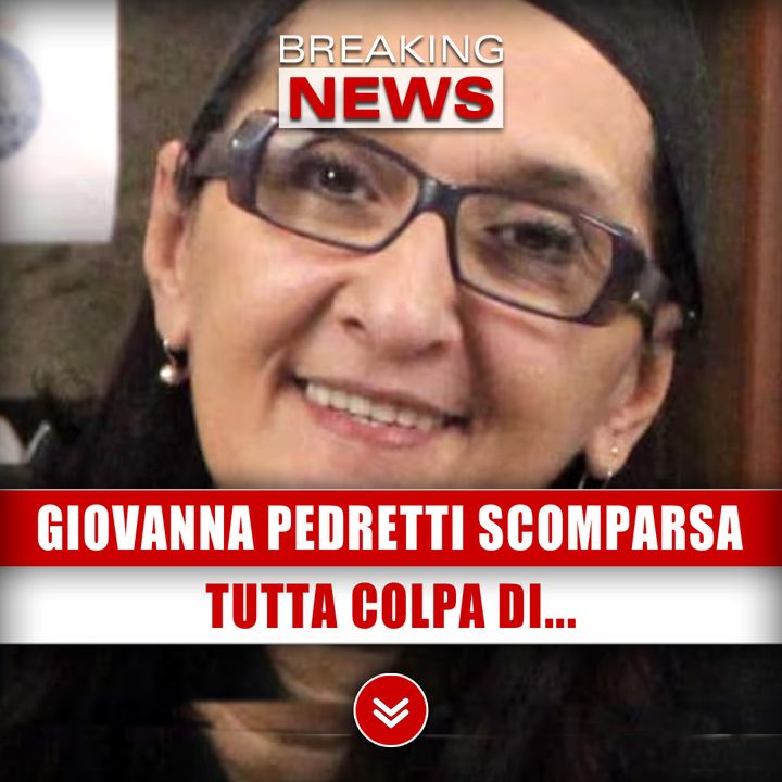 Giovanna Pedretti Scomparsa: Tutta Colpa Di... 