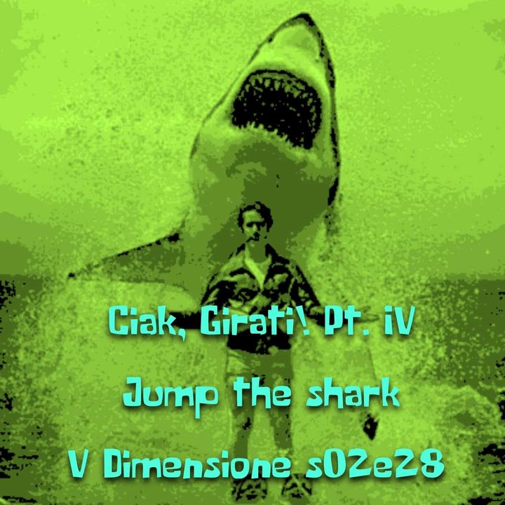 Ciack, girati! Pt. IV - Jump the Shark - V Dimensione - s02e28