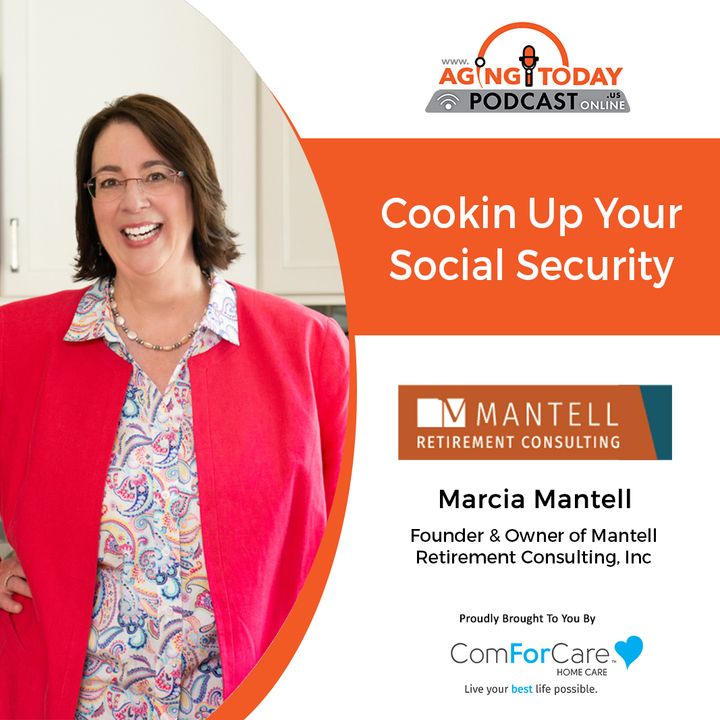 5/1/23: Marcia Mantell, Owner & Founder of Mantell Retirement Consulting, Inc. | Cookin’ Up Your Social Security | Aging Today Podcast