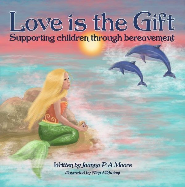 Love is the Gift: Supporting children through bereavement - Joanna P A Moore