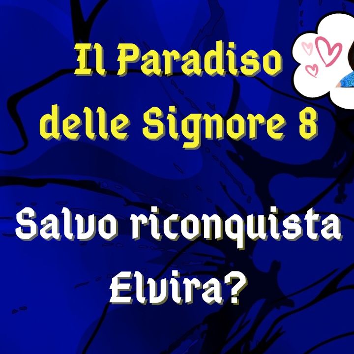 Il Paradiso delle Signore 8, ipotesi di trama: Salvatore riesce a riconquistare Elvira?