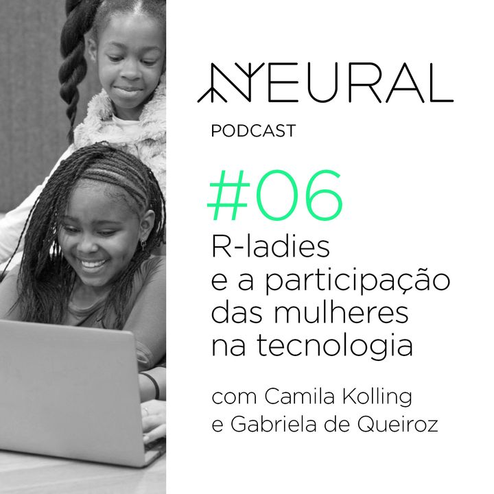 #6 R-ladies e a participação das mulheres na tecnologia com Gabriela de Queiroz e Camila Kolling.