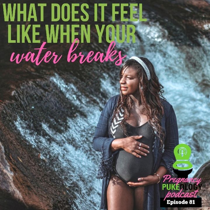 What Does It Feel Like When Your Water Breaks Pregnancy Pukeology Podcast Ep. 81