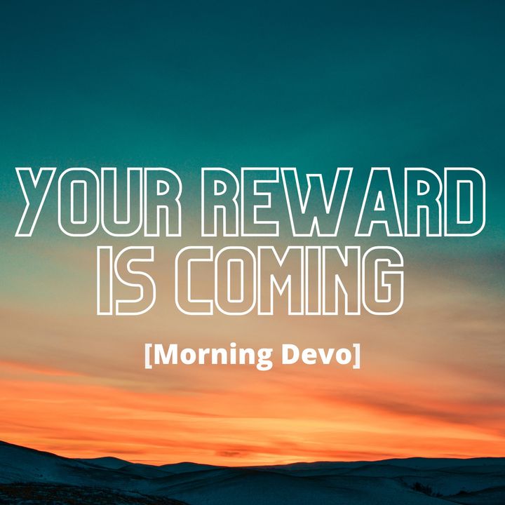 Your Reward Is Coming [Morning Devo]
