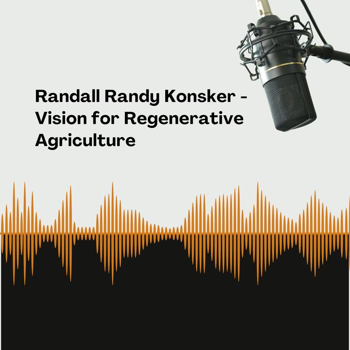 Randall Randy Konsker - Vision for Regenerative Agriculture