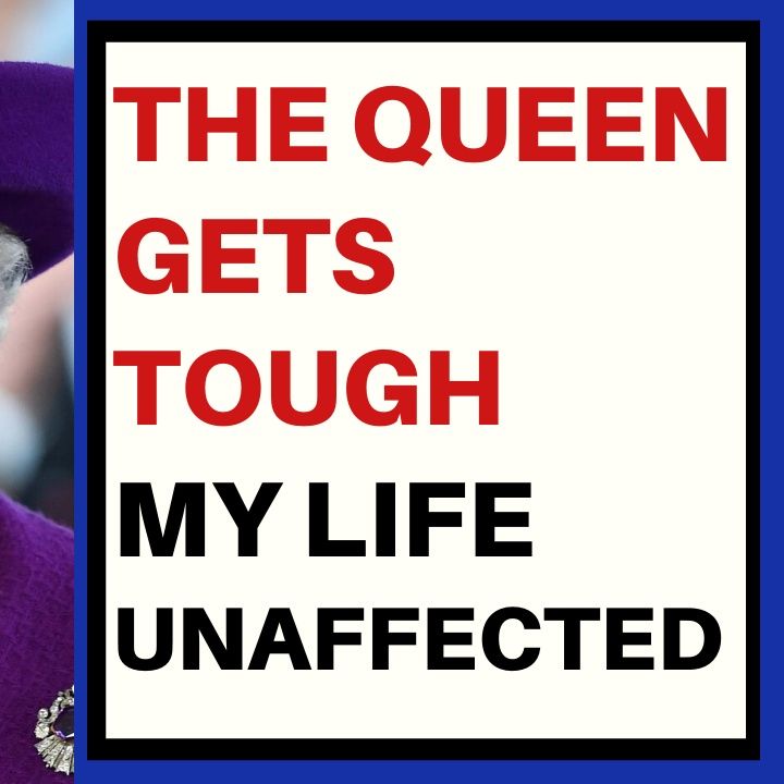 THE QUEEN GETS TOUGH - MY LIFE UNAFFECTED