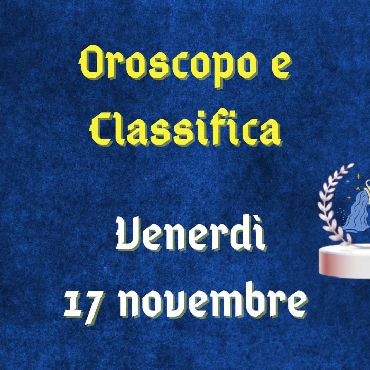 Oroscopo e classifica di venerdì 17 novembre 2023: focus sui progressi per il segno dell'Acquario