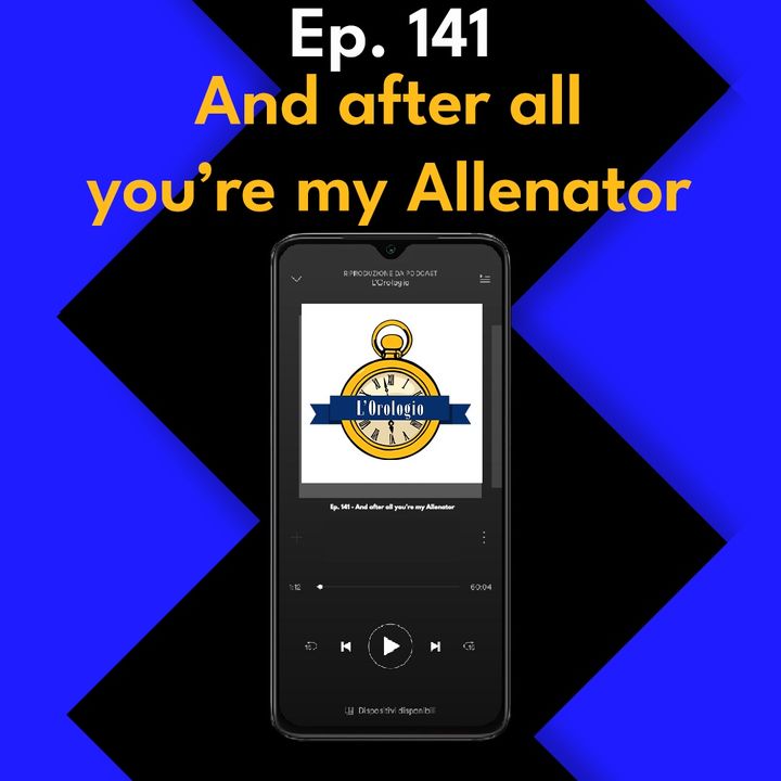 Ep. 141 - And after all you're my Allenator