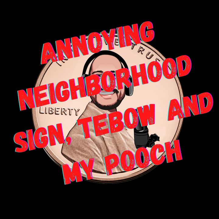 Annoying neighborhood sign, Tebow and My pooch on episode  #75
