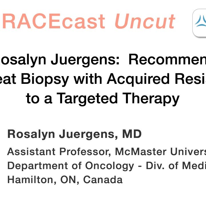 Dr. Rosalyn Juergens: Recommending a Repeat Biopsy with Acquired Resistance to a Targeted Therapy