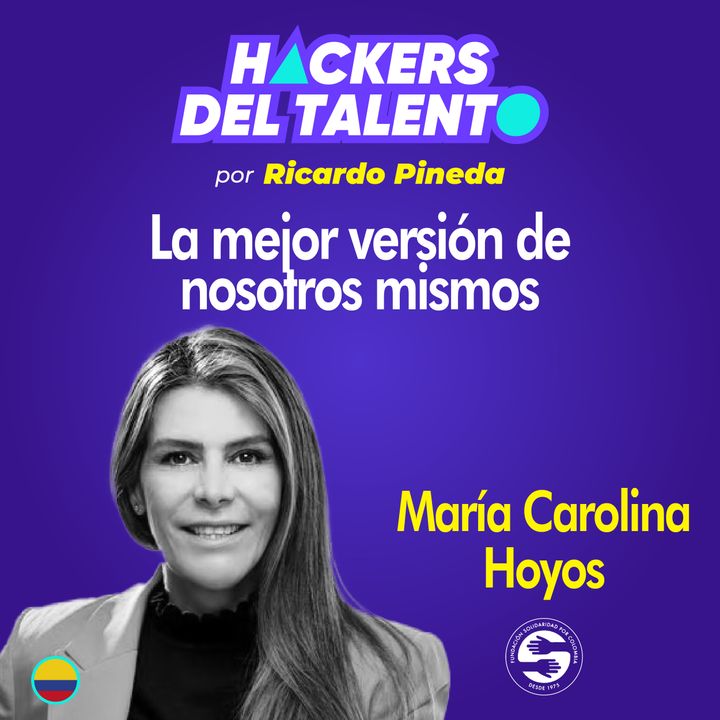 304 - La mejor versión de nosotros mismos- María Carolina Hoyos (Solidaridad por Colombia)