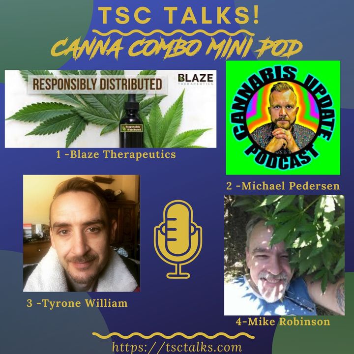 TSC Talks! Canna Combo Mini Pod~With Blaze Therapeutics, Michael Pedersen, Tyrone William & Mike Robinson 🎉
