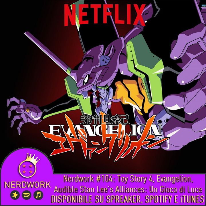 Nerdwork #104 - Toy Story 4, Stan Lee's Alliances, Neon Genesis Evangelion su Netflix: la verità!