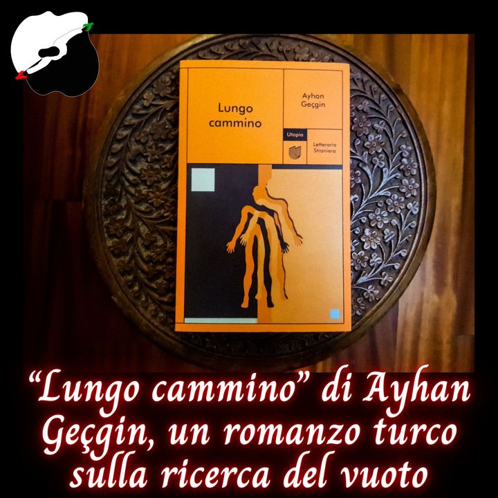 “Lungo cammino” di Ayhan Geçgin, un romanzo turco sul vuoto
