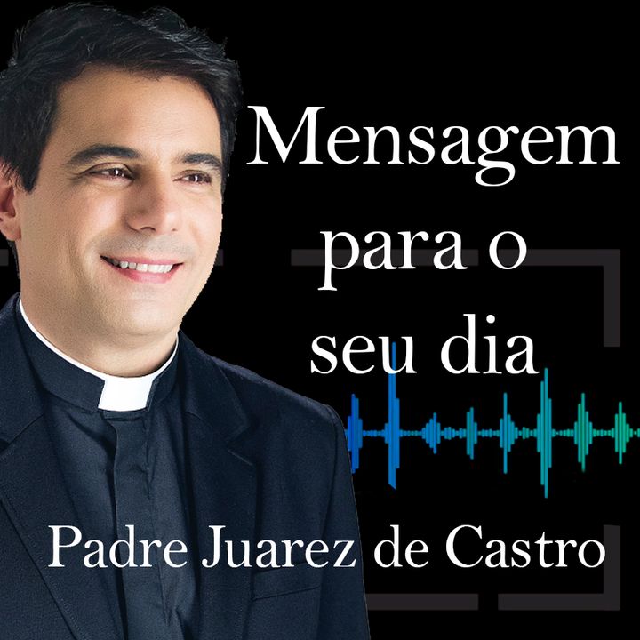 MENSAGEM - Nossa Senhora Aparecida, rogai por nós - Padre Juarez de Castro