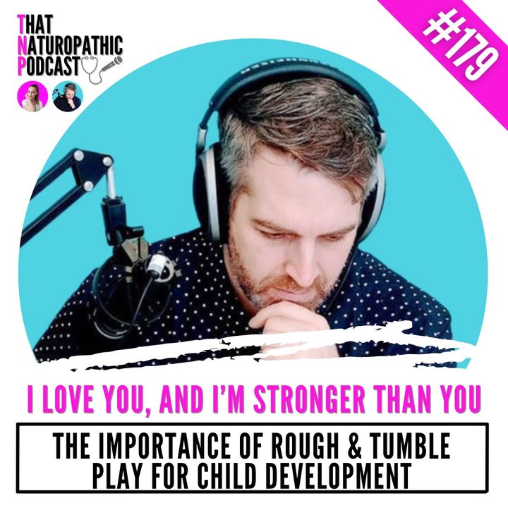 179: I Love You, and I'm Stronger than You -- The Importance of Rough-and-Tumble Play for Child Development