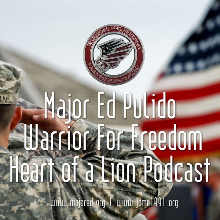 The Major Ed Pulido Warrior For Freedom & Heart of a Lion Podcast Ep4: Alive Day 8/17